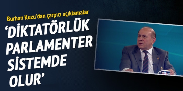Kuzu: Diktatörlük parlamenter sistemde olur