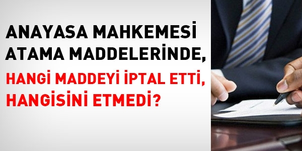 AYM, atama maddelerinde neyi iptal etti, neyi etmedi?