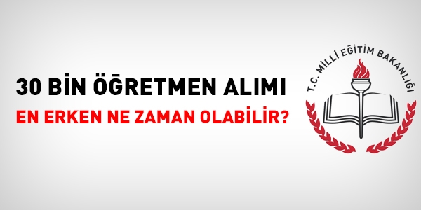 30 bin retmen alm en erken ne zaman olabilir?