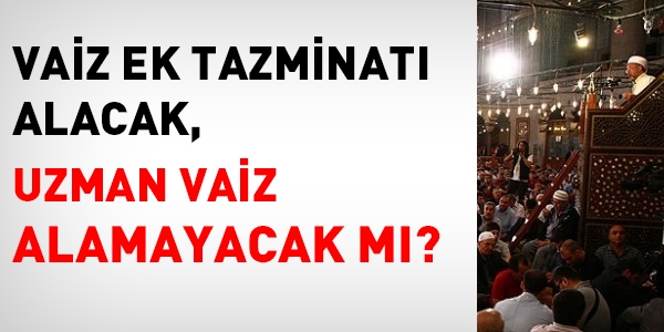 Vaiz ek tazminatı alacak, uzman vaiz alamayacak mı?