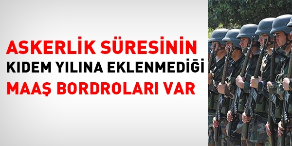 Askerlik süresinin kıdem yılına eklenmediği maaş bordroları var