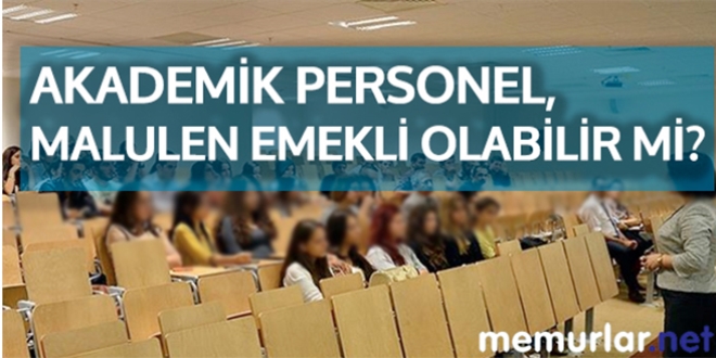 Akademik personel, malulen emekli olabilir mi?