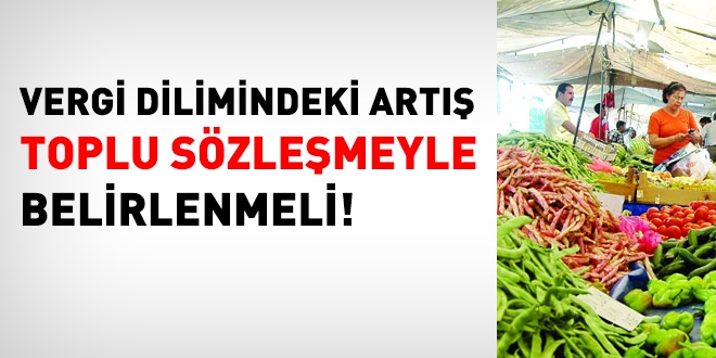 Vergi dilimlerindeki artış toplu sözleşmeyle belirlenmeli