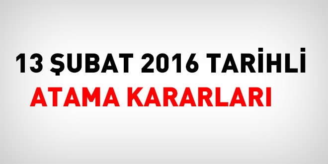 13 Şubat 2016 tarihli atama kararları