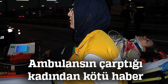 Ambulans'ın çarptığı kadın, hastanede hayatını kaybetti