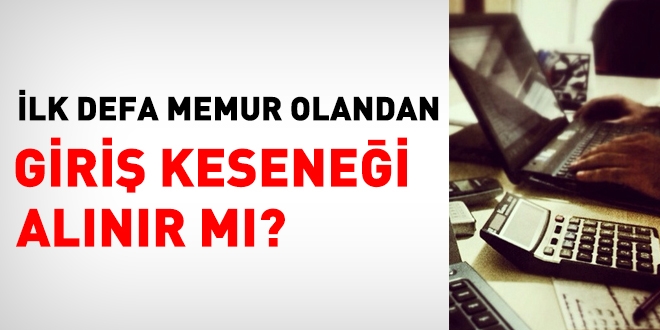 İlk defa memur olandan giriş keseneği alınır mı?