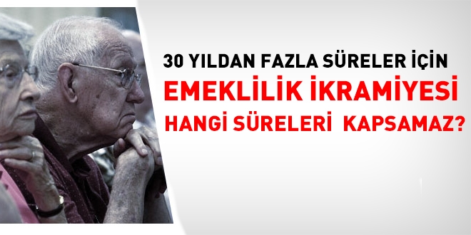 30 yıldan fazla süreler için emeklilik ikramiyesi hangi süreleri kapsamaz?