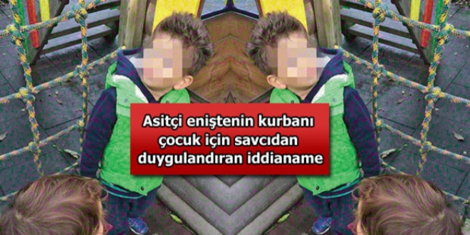 Savcıdan, asitçi enişte kurbanı çocuk için ağlatan yorumlar