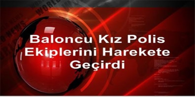 Baloncu kız polis ekiplerini harekete geçirdi