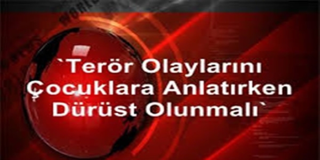 Terr olaylarn ocuklara anlatrken drst olunmal