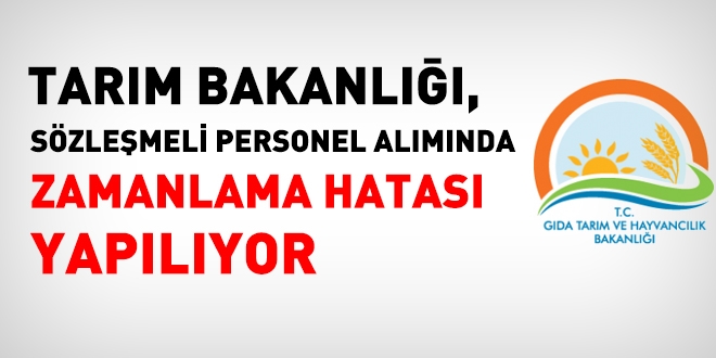 Tarım Bakanlığı sözleşmeli personel alımında zamanlama hatası var