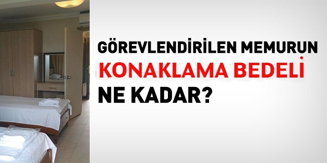 Grevlendirilen memurun konaklama bedeli ne kadar?