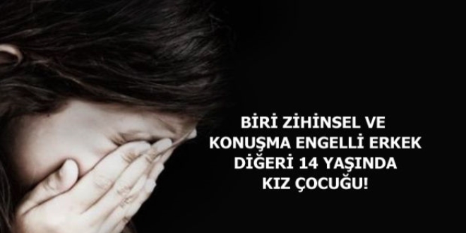 Biri zihinsel ve konuşma engelli, diğeri daha 14 yaşında