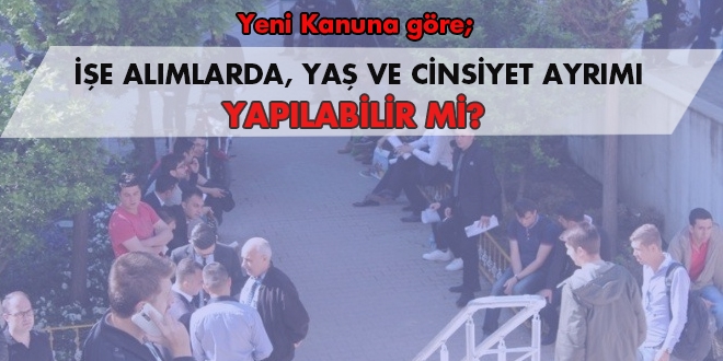 İşe alımlarda, yaş ve cinsiyet ayrımı yapılabilir mi?