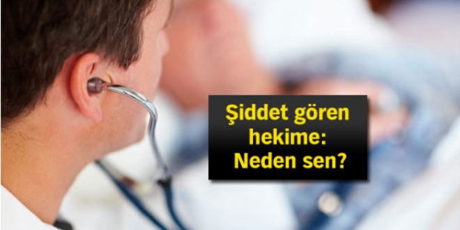 Şiddet gören hekime 'Neden sen?' sorusu