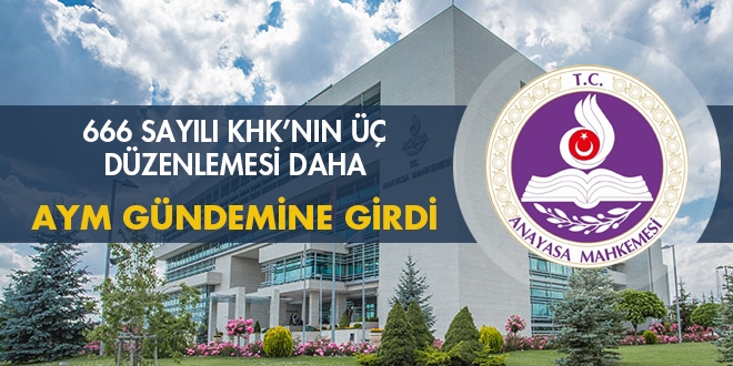 666 sayılı KHK'nın üç düzenlemesi daha AYM gündemine girdi