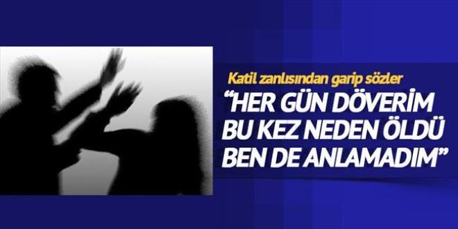 Her gün döverim bu kez neden öldü ben de anlamadım