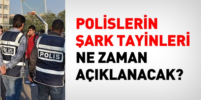 Polisler, şark tayinlerini bekliyor