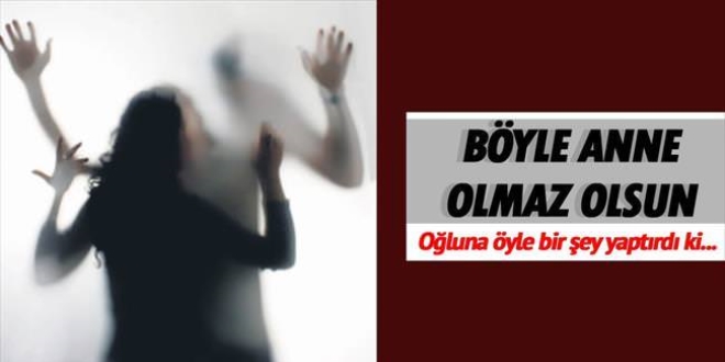 Yok böyle anne: Oğluna öyle birşey yaptırdıki