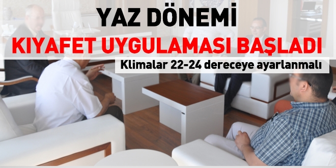 Yaz dnemi kyafet uygulamas 15 Mays itibariyle balad