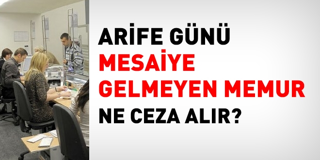 Arife günü işe gelmeyen memur ne ceza alır?