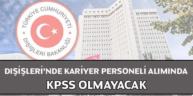 Dışişlerine kariyer personeli alımında KPSS olmayacak
