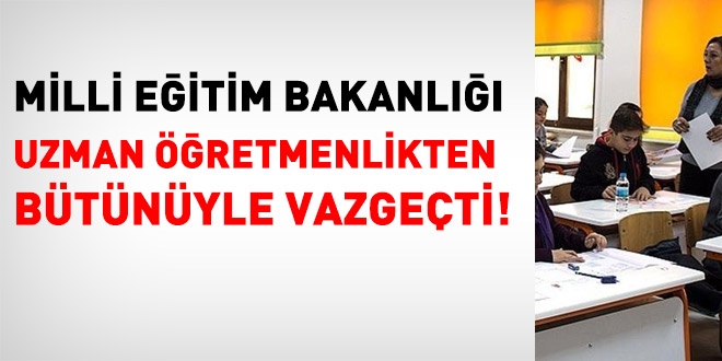 MEB, uzman öğretmenlikten tümüyle vazgeçti