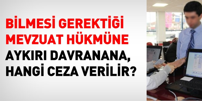 Bilmesi gerektii mevzuat hkmne aykr davranana hangi ceza verilir?