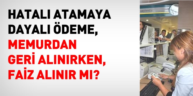 Hatalı ödeme memurdan geri alınırken, faiz de alınır mı?