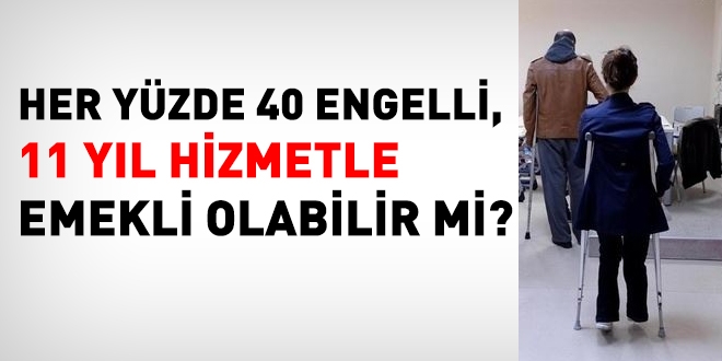 Her yüzde 40 engelli, 11 yıl hizmetle emekli olabilir mi?