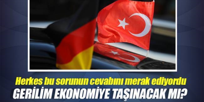 Türkiye ile Almanya arasındaki Gerilim ekonomiye taşınmayacak
