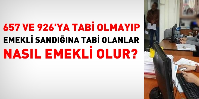 657 ve 926'ya tabi olmayanlar nasıl emekli olur?