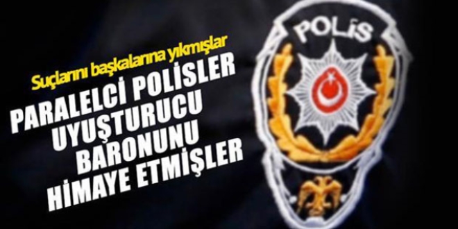 Paralelci polisler uyuşturucu baronunu himaye etmişler