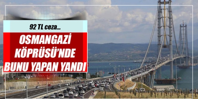 Osmangazi Köprüsü'nde selfie çekenlere 92 liralık ceza