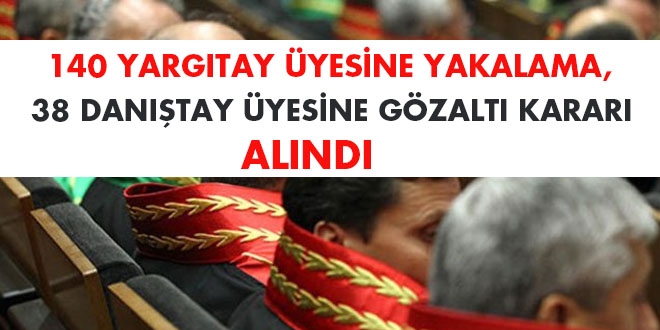 140 Yargıtay üyesine yakalama, 38 Danıştay üyesine gözaltı kararı alındı