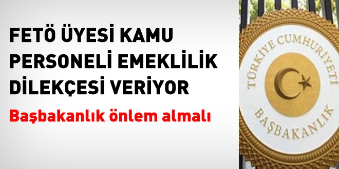 FETÖ üyesi memurlar, emeklilik dilekçesi veriyor. Önlem alınmalı