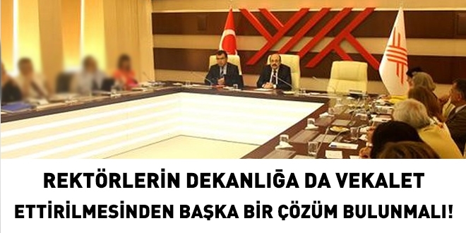 Rektörlerin, Dekanlığa vekaletinden başka bir çözüm bulunmalı