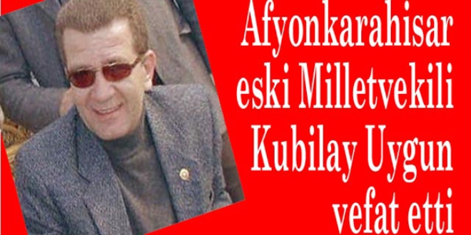 20. Milletvekili Kubilay Uygun hayatını kaybetti