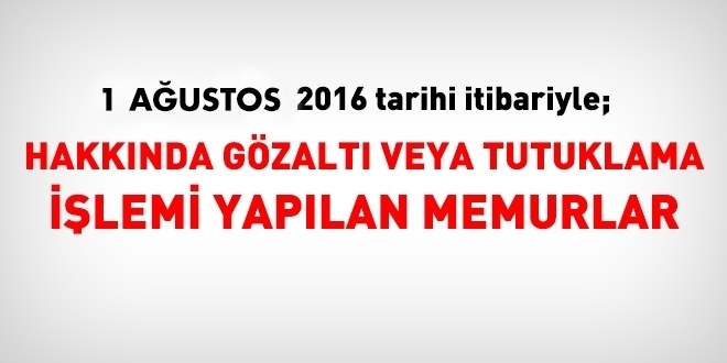 1 Ağustos itibariyle hakkında işlem yapılan memurlar