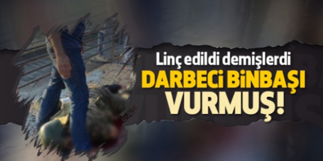 Linç edildi denilen eri, darbeci binbaşı vurmuş