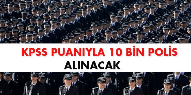 KPSS puanıyla 10 bin polis alınacak