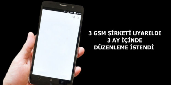 3 GSM şirketi uyarıldı, 3 ay içinde düzenleme istendi