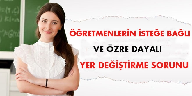 Öğretmenlerin isteğe bağlı ve özre dayalı yer değiştirme sorunu