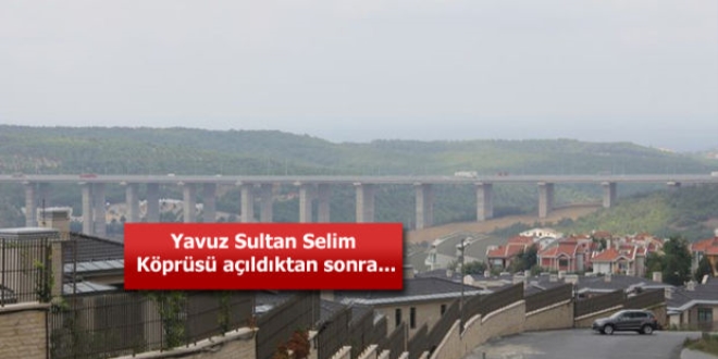 Yavuz Sultan Selim Kprs sonras konut fiyatlar tavan yapt