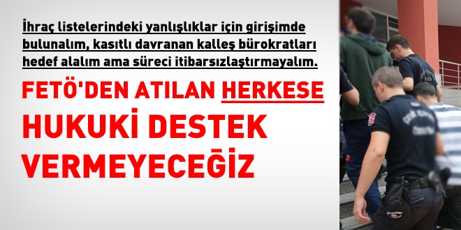 FETÖ'den atılan herkese hukuki destek vermeyeceğiz