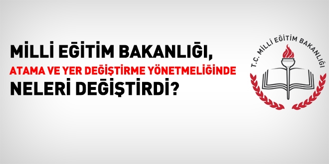 retmen atama ve yer deitirme ynetmeliinde neler deiti?