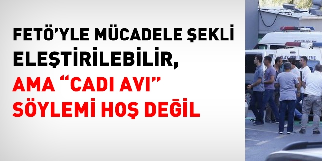 'Cadı avı' söylemi doğru bir muhalefet yöntemi değil