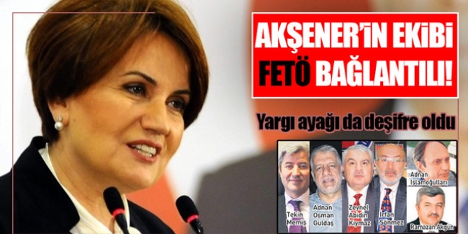 Akşener'in ekibi FETÖ bağlantılı
