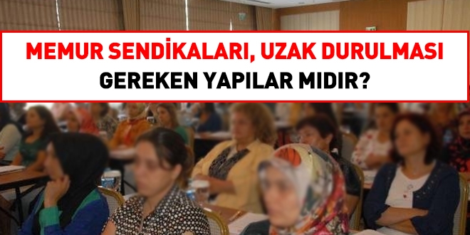 Sendikalar, uzak durulması gereken yapılar mıdır?