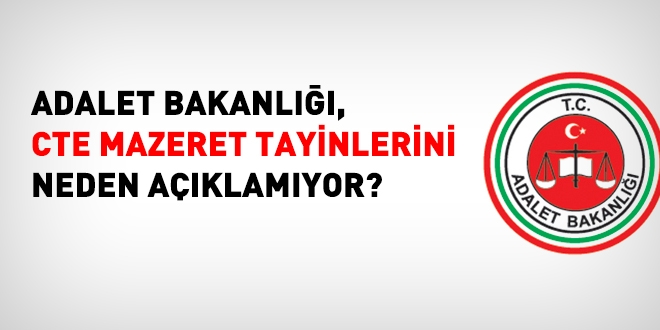 Adalet Bakanlığı, CTE mazeret tayinlerini neden açıklamıyor?